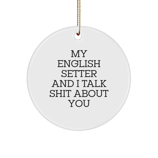 Funny English Setter Dog Lover Gifts for Christmas Circle Ornament 'My English Setter And I Talk Shit About You' from Friends - Image 1