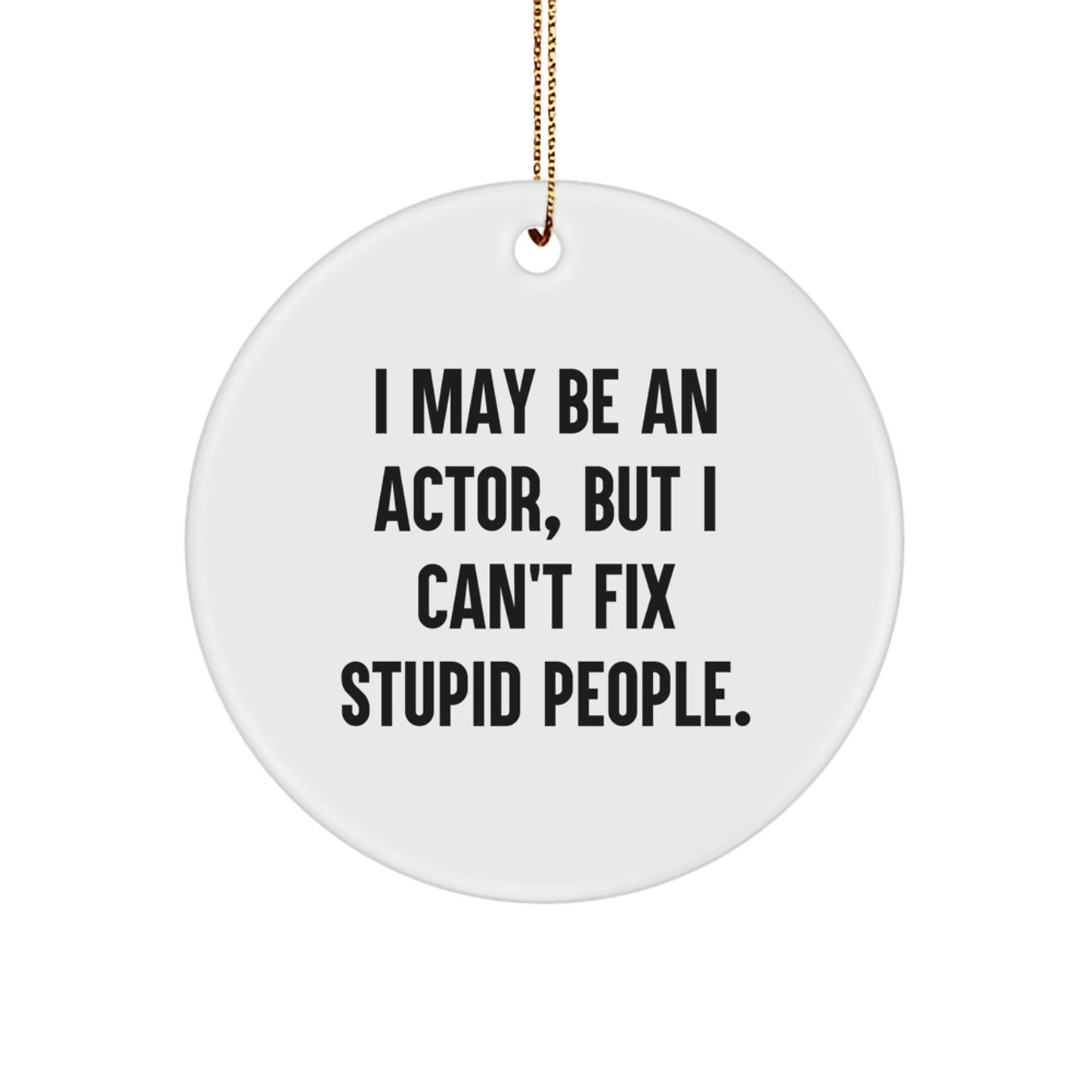 Funny Actor Circle Ornament, Gifts from Men for Actor Friends, Stupid People Quote Christmas Unique Gifts - Image 1
