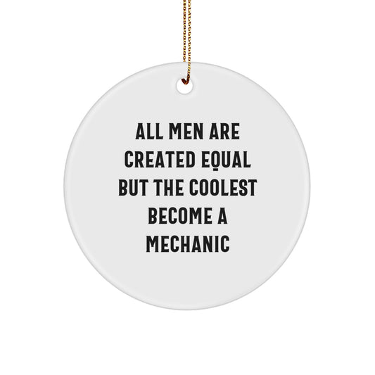 Funny Mechanic Gifts from Friends, Circle Ornament for Men, All Men Are Created Equal But The Coolest Become A Mechanic Christmas Unique Decorations for Mechanic Lovers - Image 1