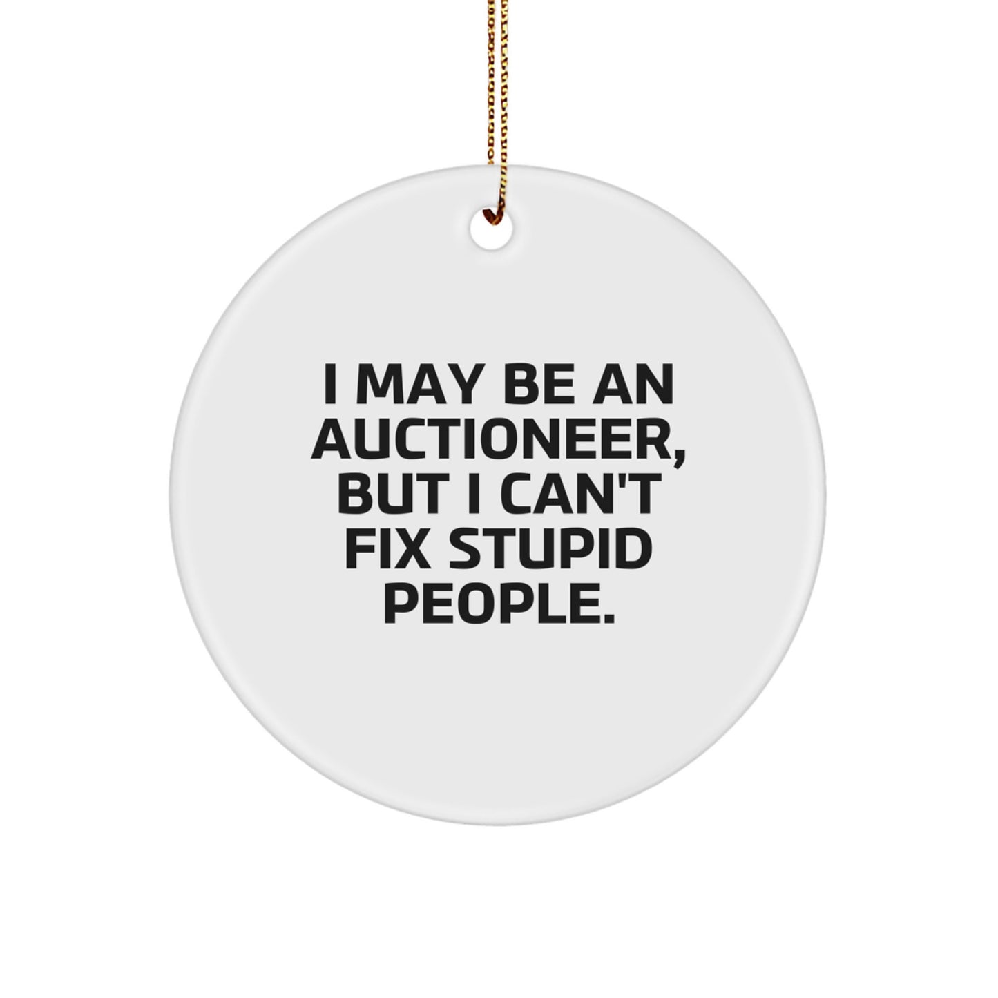 Funny Auctioneer Gifts from Men to Auctioneers for Christmas Unique Circle Ornaments 'I May Be An Auctioneer, But I Can't Fix Stupid People.' - Image 1