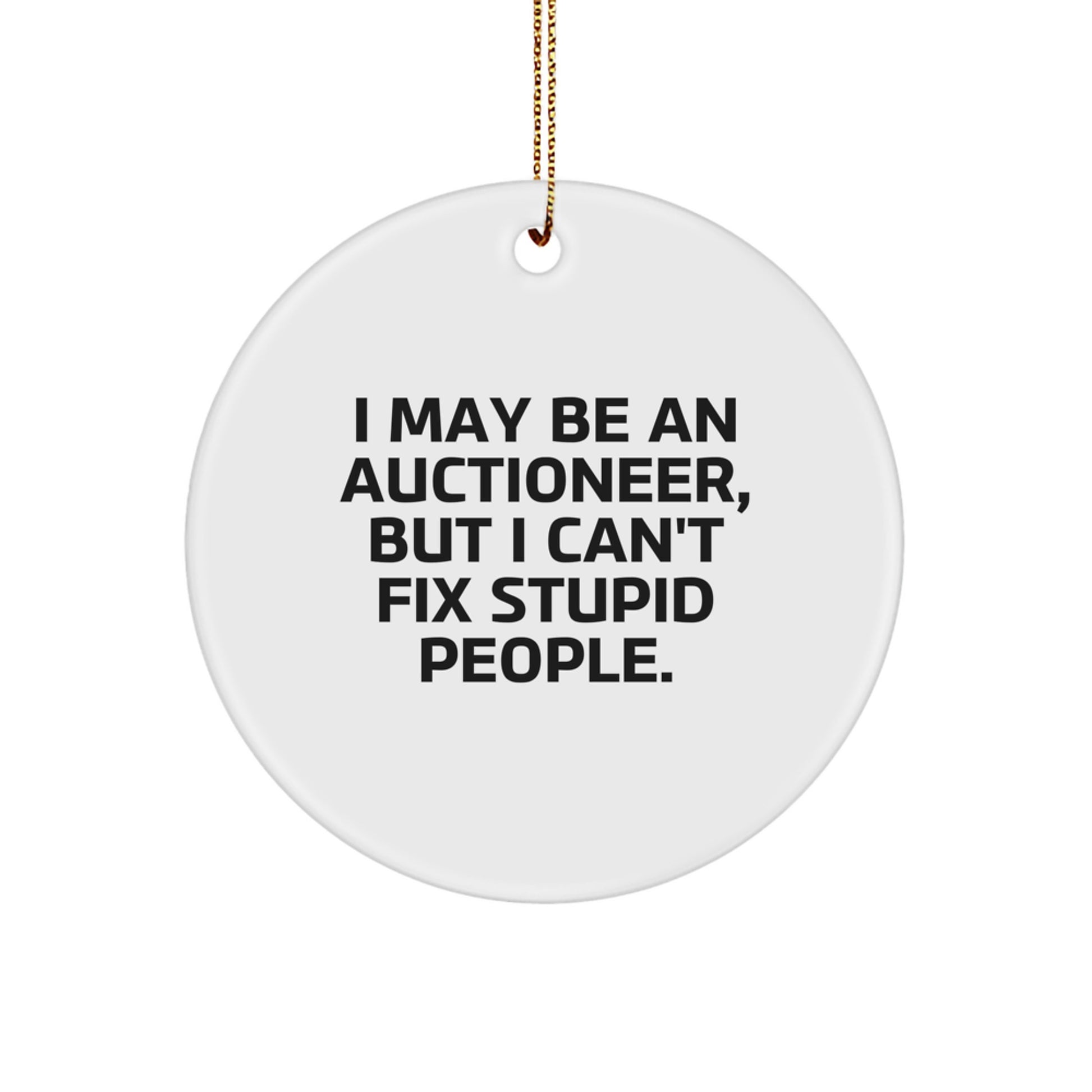 Funny Auctioneer Gifts from Men to Auctioneers for Christmas Unique Circle Ornaments 'I May Be An Auctioneer, But I Can't Fix Stupid People.' - Image 1
