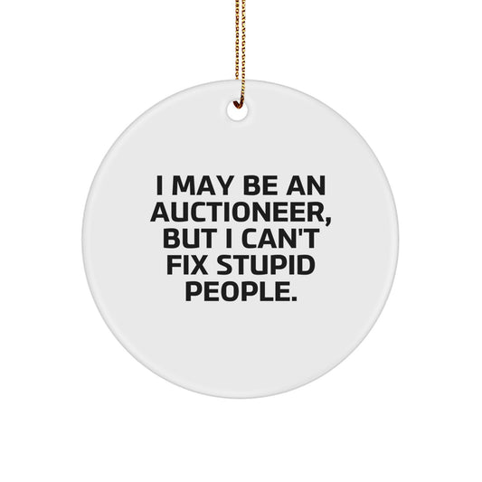 Funny Auctioneer Gifts from Men to Auctioneers for Christmas Unique Circle Ornaments 'I May Be An Auctioneer, But I Can't Fix Stupid People.' - Image 1
