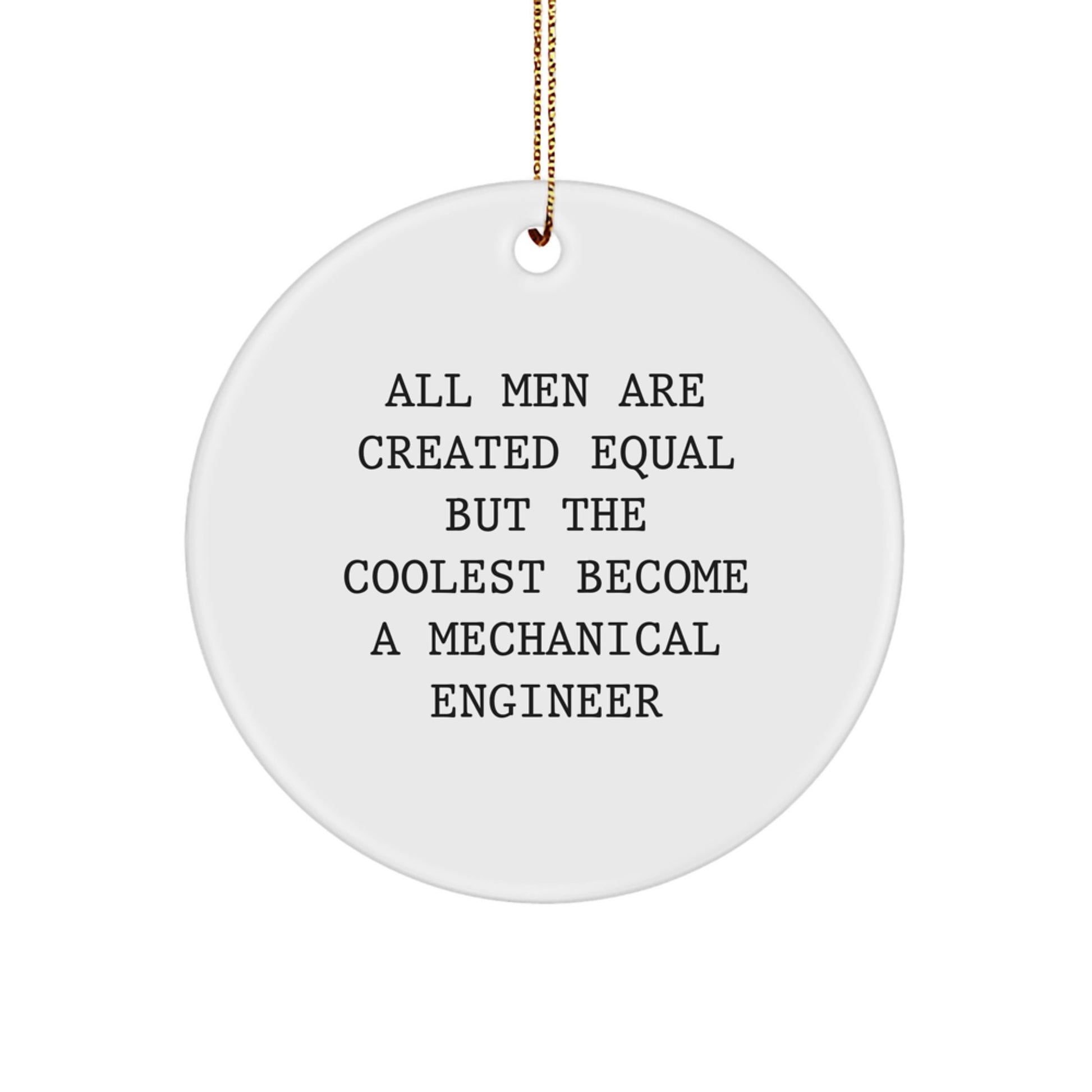 Funny Mechanical Engineer Gifts for Men from Friends, Unique Circle Ornament for Christmas, 'All Men Are Created Equal But The Coolest Become A Mechanical Engineer' - Image 1