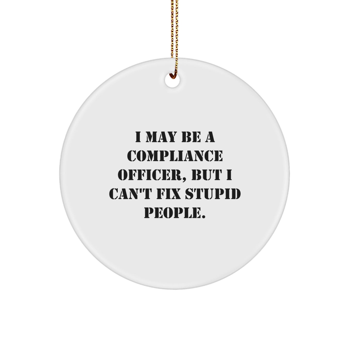 Funny Compliance Officer Gifts from Friends for Men, 'I May Be A Compliance Officer But I Can't Fix Stupid People' Christmas Unique Circle Ornament - Image 1