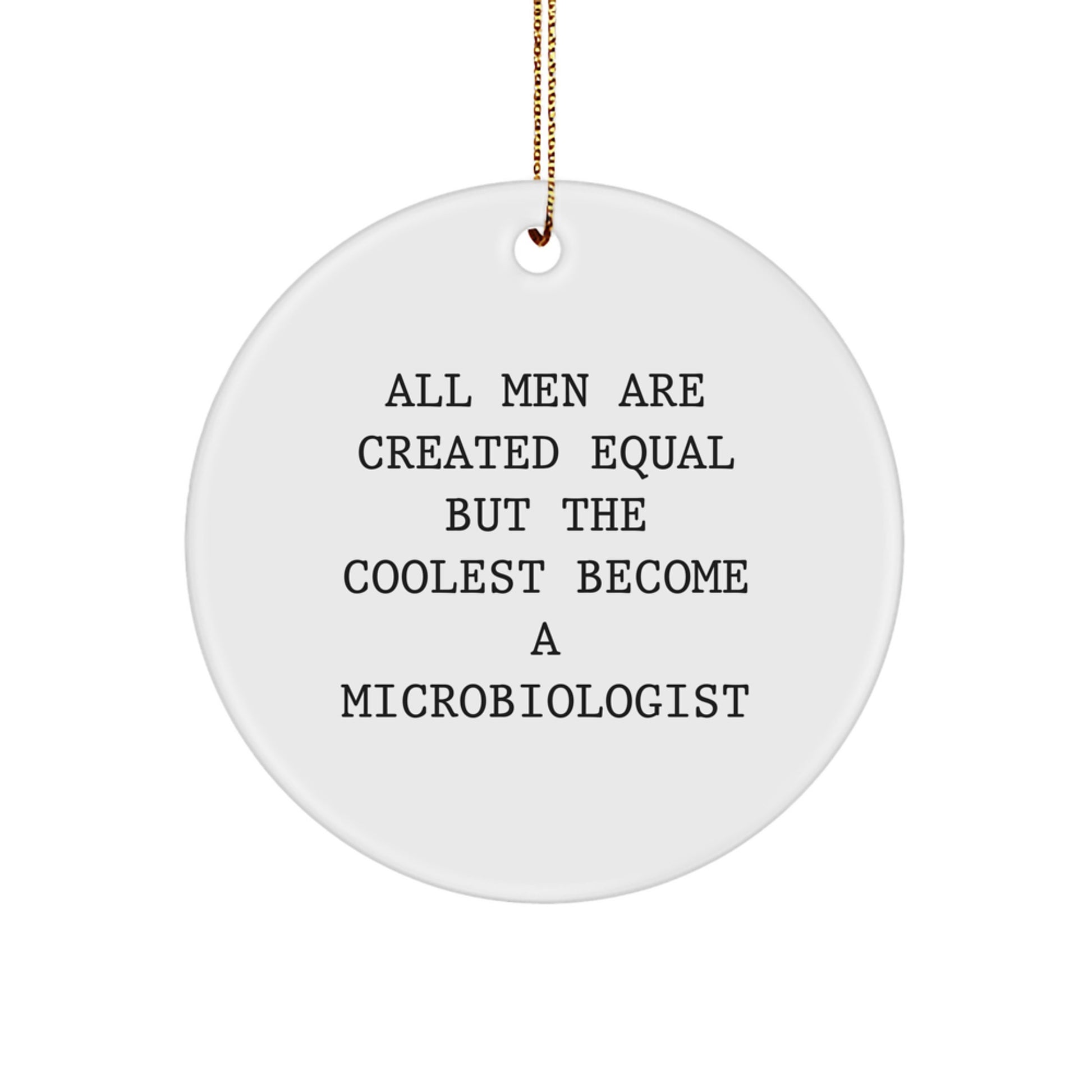 Funny Microbiologist Gifts for Men from Friends, Christmas Unique Circle Ornament, All Men Are Created Equal But The Coolest Become A Microbiologist Quote - Image 1