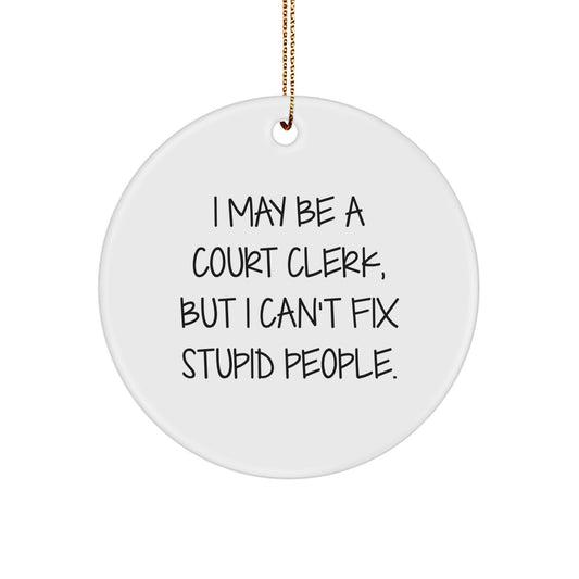 Funny Court Clerk Gifts from Women for Men, Unique Circle Ornaments, Christmas Decorations with 'I May Be A Court Clerk, But I Can't Fix Stupid People.' Quote - Image 1