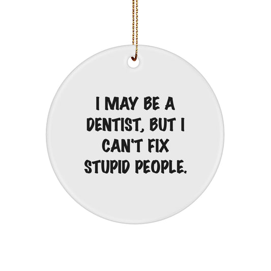 Funny Dentist Gifts from Friends for Christmas Unique Circle Ornament I 'May Be A Dentist, But I Can't Fix Stupid People. - Image 1