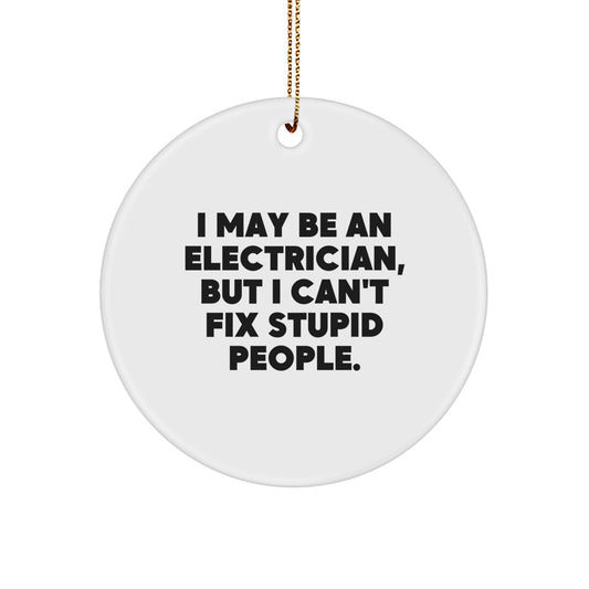 Funny Electrician Gifts from Men Friends for Electrician Christmas Unique Circle Ornaments I May Be An Electrician But I Cant Fix Stupid People - Image 1