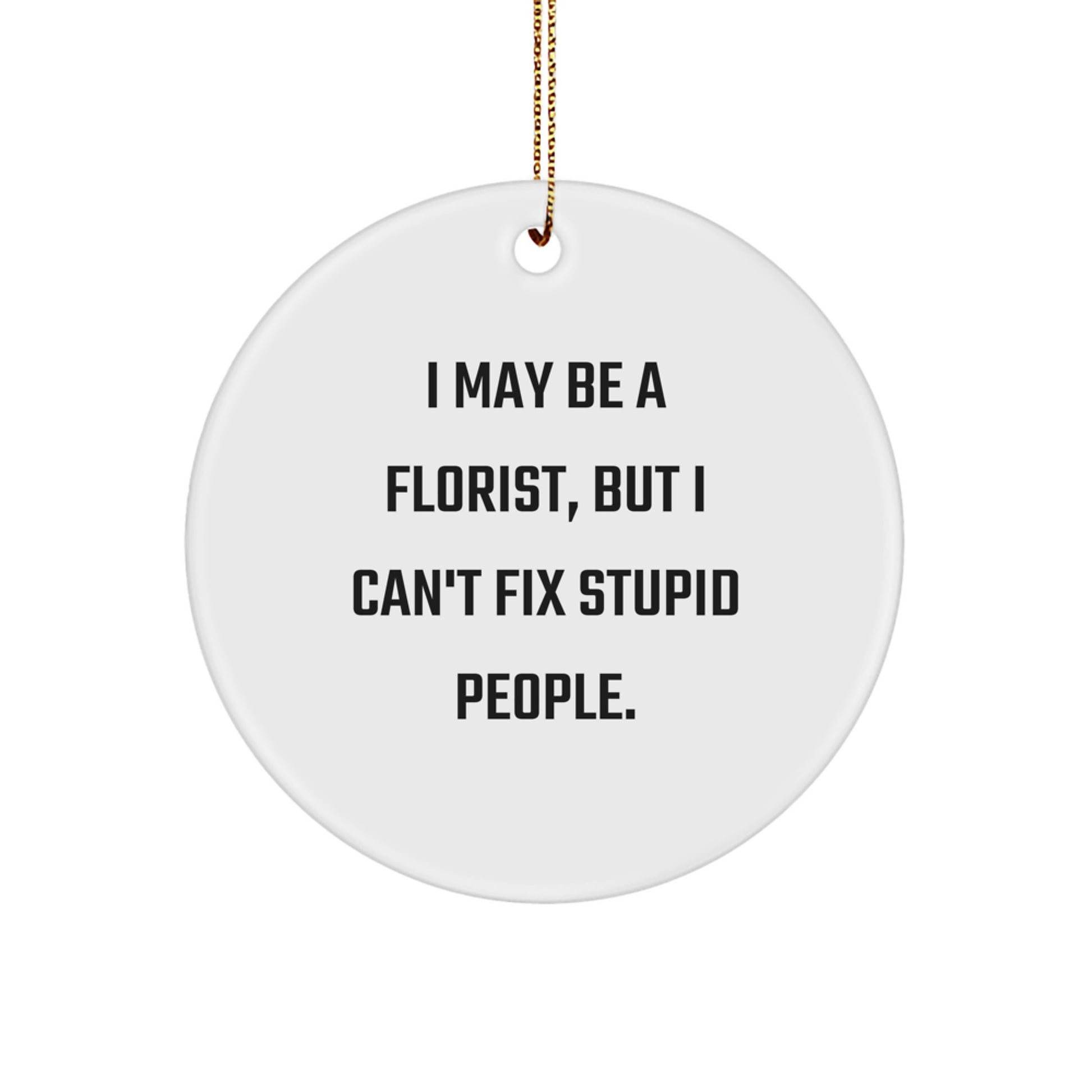 Funny Gift for Florists, 'I May Be A Florist, But I Can't Fix Stupid People' Circle Ornament for Christmas Unique Gifts from Friends to Family - Image 1