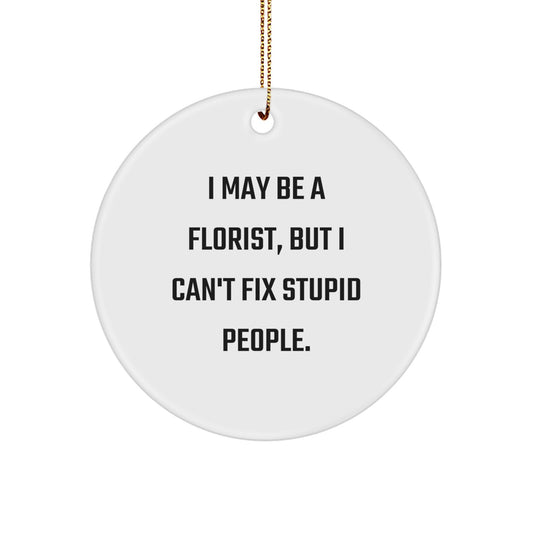 Funny Gift for Florists, 'I May Be A Florist, But I Can't Fix Stupid People' Circle Ornament for Christmas Unique Gifts from Friends to Family - Image 1