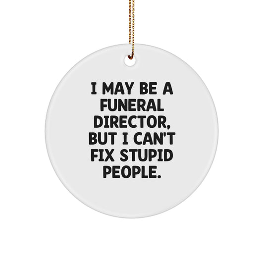 Funny Quirky Gifts for Funeral Directors from Friends, Christmas Unique Circle Ornaments with 'I May Be A Funeral Director, But I Can't Fix Stupid People.' Quote - Image 1