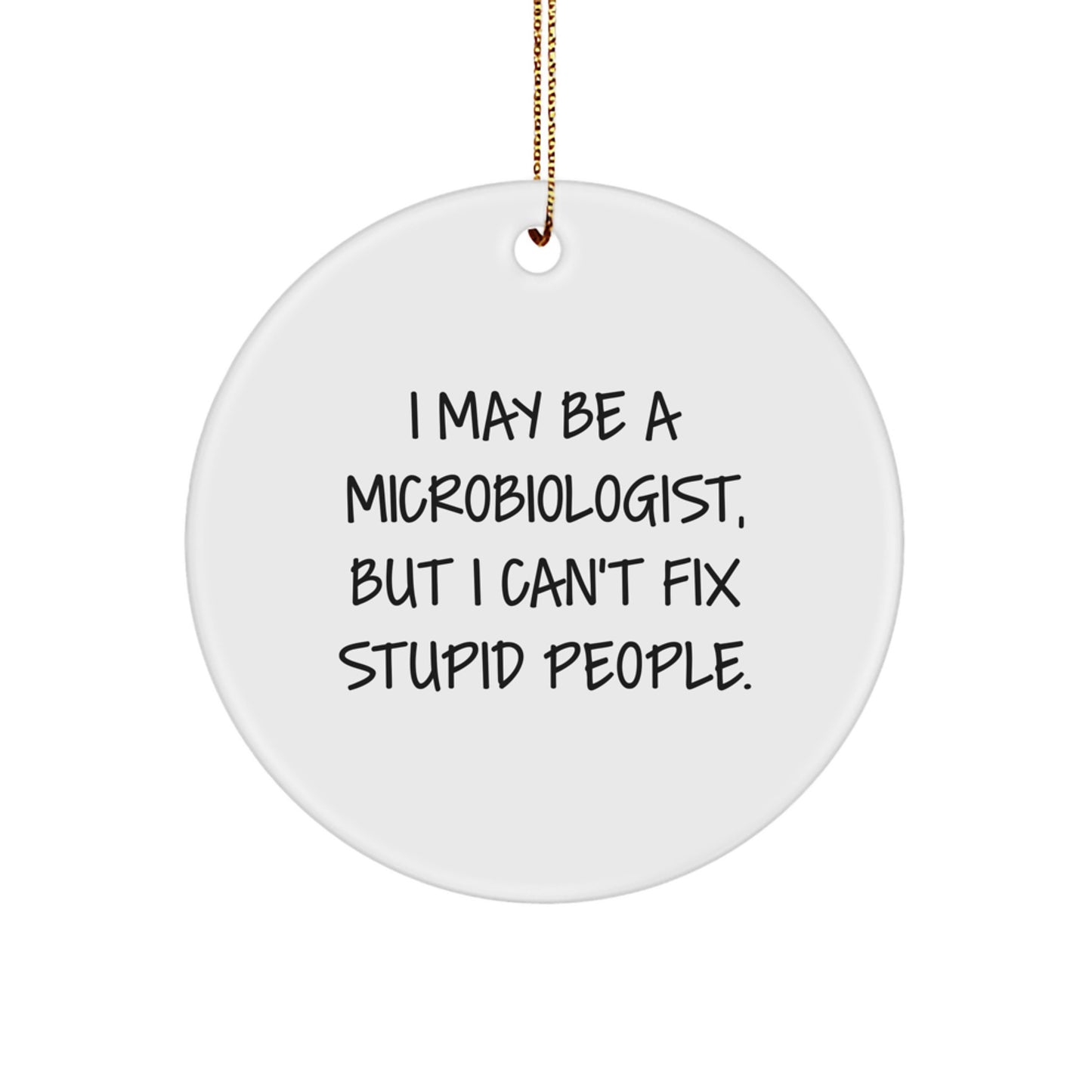 Funny Microbiologist Gifts from Friends - I May Be A Microbiologist, But I Can't Fix Stupid People. Christmas Unique Gifts for Microbiologist - Image 1
