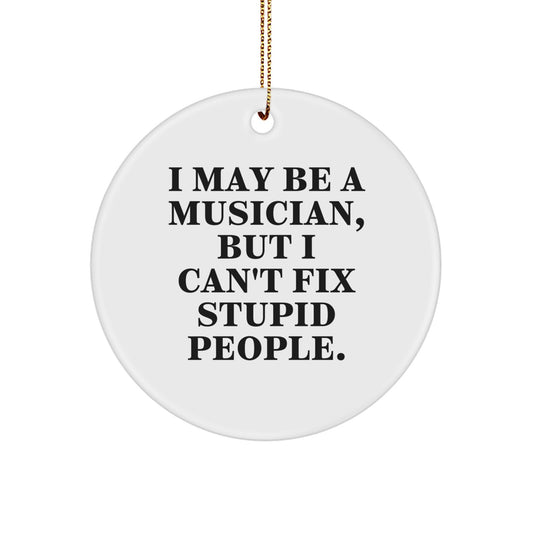 Funny Musician Gifts for Him - I May Be A Musician, But I Can't Fix Stupid People. Circle Ornament - Christmas Unique Gifts from Friends to Musician Men - Image 1