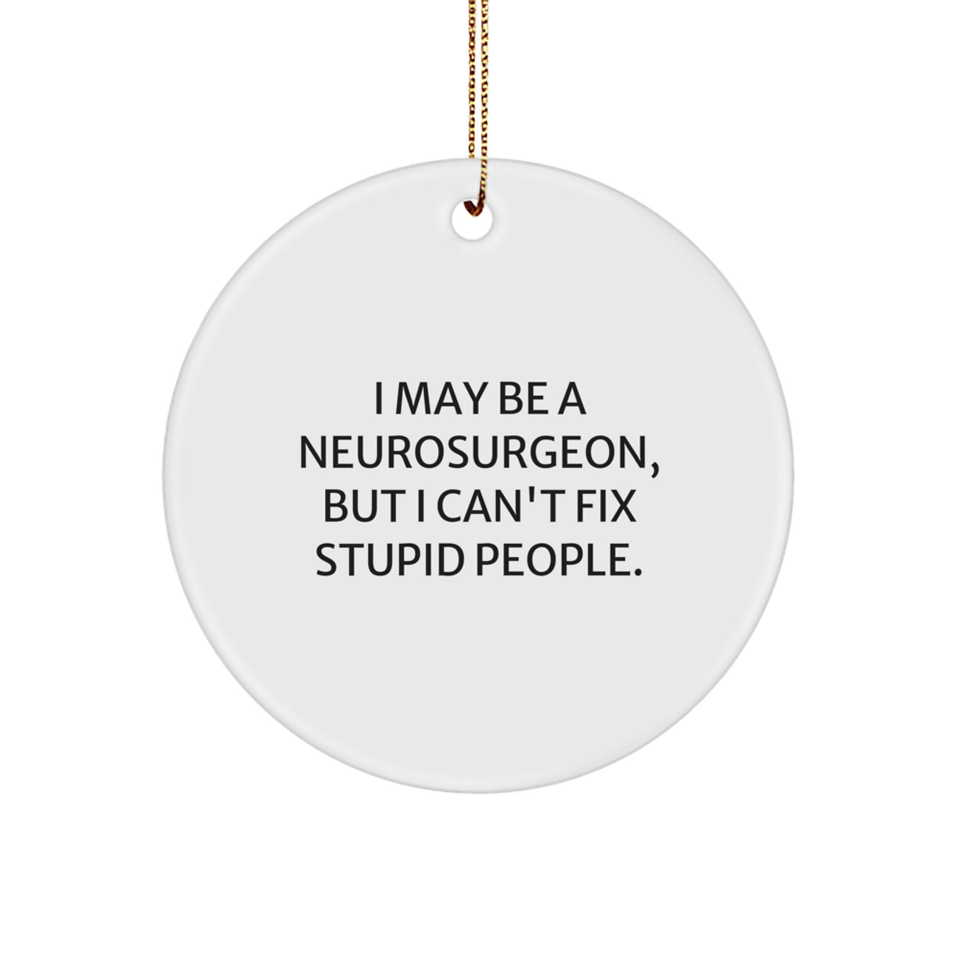 Neurosurgeon Gifts from Family - Funny 'I May Be A Neurosurgeon' Christmas Unique Circle Ornament - Image 1