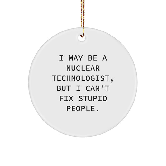 Funny Nuclear Technologist Gifts from Friends and Family for Christmas - I May Be A Nuclear Technologist, But 'Stupid People' Are Everywhere - Circle Ornament - Image 1