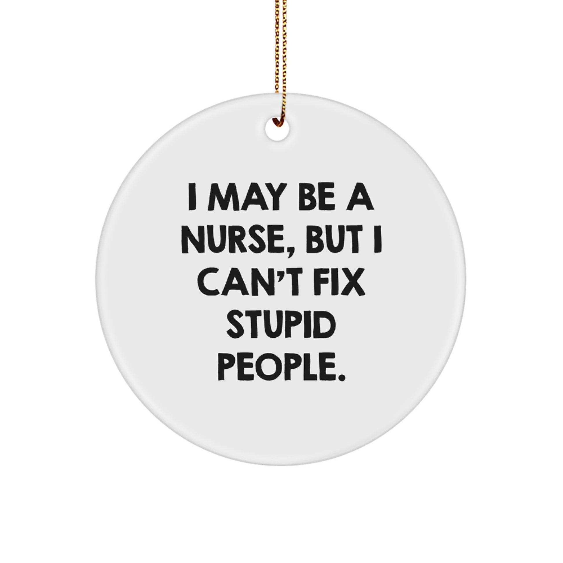 Funny Nurse Gifts for Coworkers, Friends, and Family - I May Be A Nurse, But I Can't Fix Stupid People. Christmas Ornament - Image 1