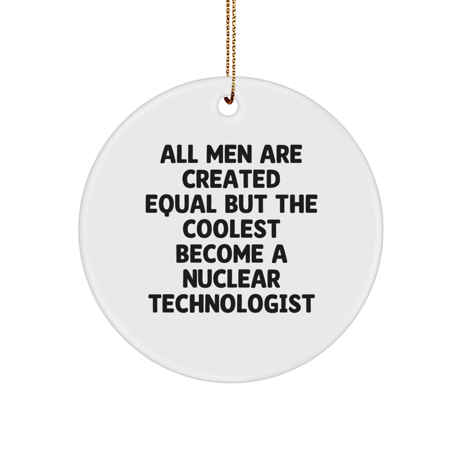 Funny Nuclear Technologist Gifts from Men, Inspirational Circle Ornament for Nuclear Technologist, Christmas Unique Gifts for Friends - Image 1