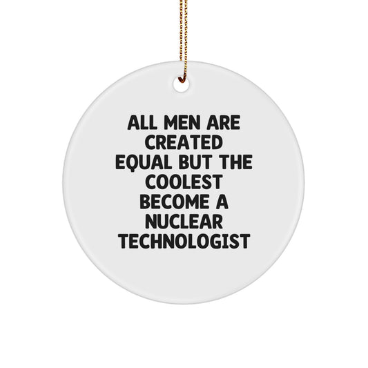 Funny Nuclear Technologist Gifts from Men, Inspirational Circle Ornament for Nuclear Technologist, Christmas Unique Gifts for Friends - Image 1