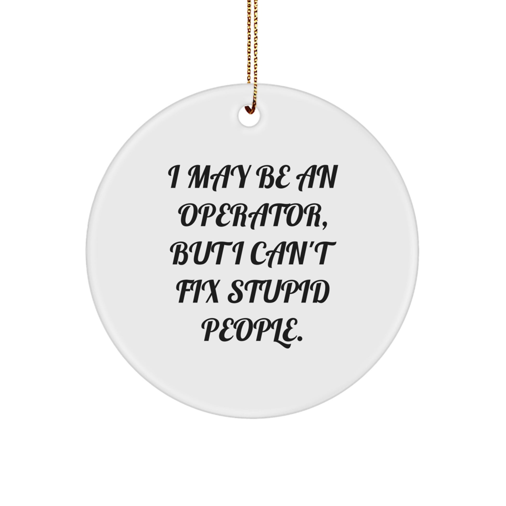 Funny Operator Gifts, Christmas Unique Circle Ornament for Operator Men, Women, Coworkers, Friends - 'I May Be An Operator' - Image 1