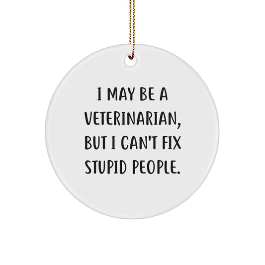 Funny Veterinarian Gifts from Friends for Veterinarian Men or Women, I May Be A Veterinarian But I Can't Fix Stupid People Christmas Unique Circle Ornament - Image 1