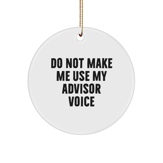 Funny Advisor Gifts from Friends for Christmas - 'Do Not Make Me Use My Advisor Voice' Circle Ornament - Image 1