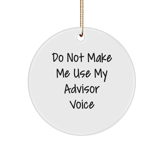 Funny Advisor Gifts from Men, White Circle Ornament, Do Not Make Me Use My Advisor Voice Christmas Unique Gifts for Advisors - Image 1