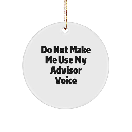 Funny Christmas Unique Gifts from Men to Women Advisor Friends Circle Ornament, 'Do Not Make Me Use My Advisor Voice' Quote, Unique Holiday Decorations - Image 1