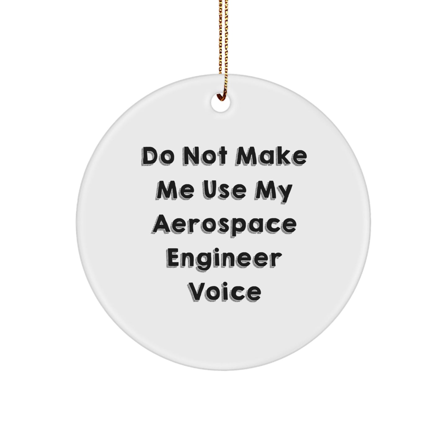 Funny Gifts from Aerospace Engineer Friends, Unique Christmas Circle Ornaments for Men, Do Not Make Me Use My Aerospace Engineer Voice - Image 1