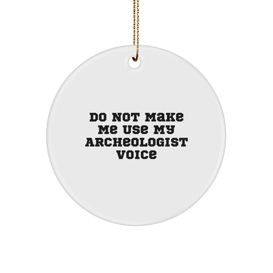 Funny Archeologist Gifts from Friends for Archeologists - Cute Circle Ornament, 'Do Not Make Me Use My Archeologist Voice' - Unique Christmas Unique Gifts - Image 1