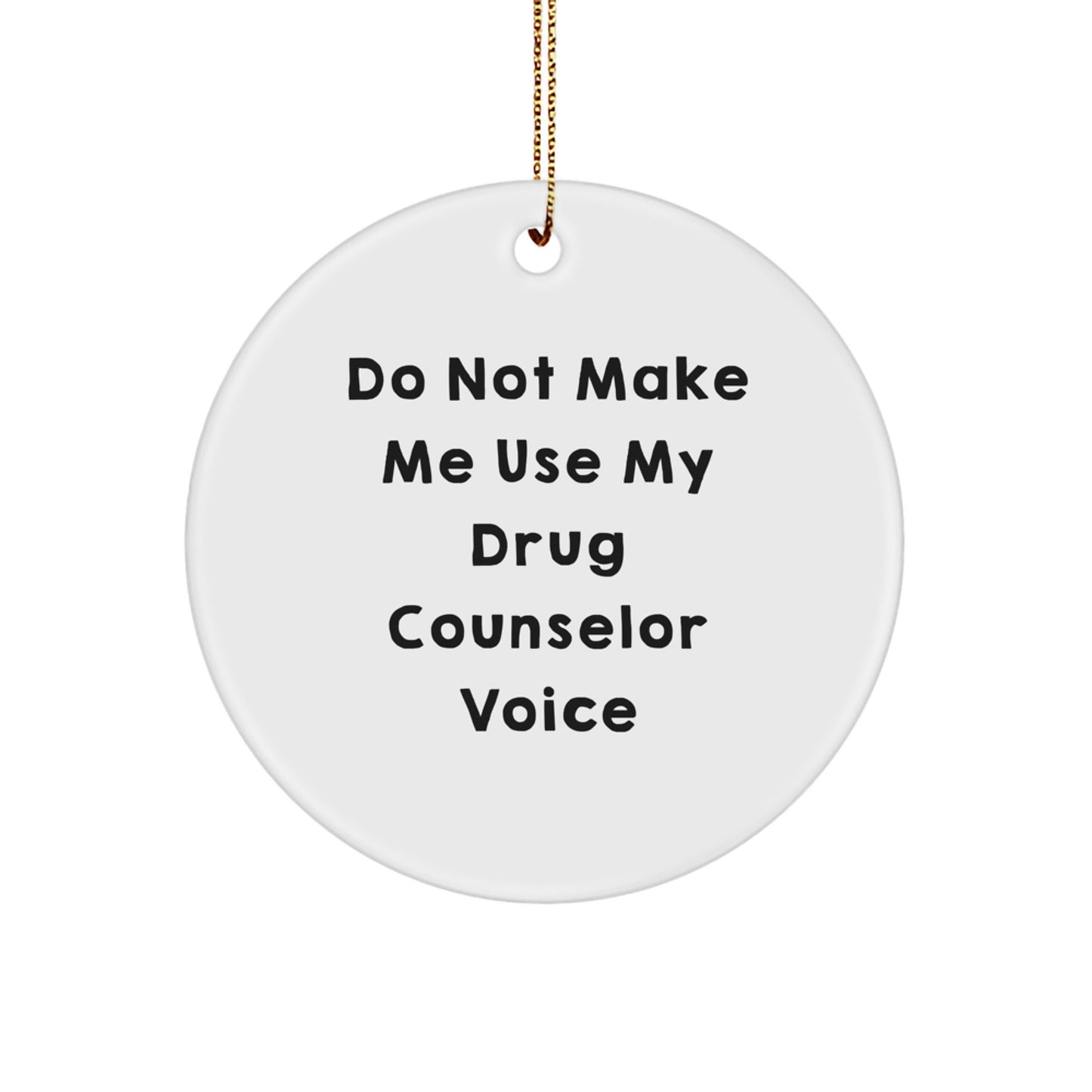Funny Drug Counselor Gifts from Men to Family Members with Christmas Unique Circle Ornament - Do Not Make Me Use My Drug Counselor Voice - Image 1