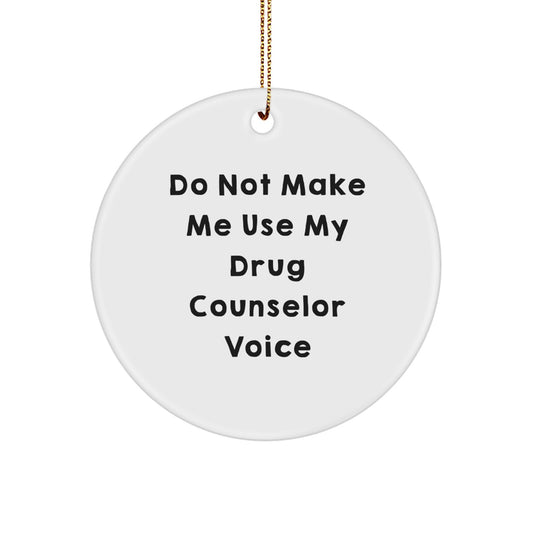 Funny Drug Counselor Gifts from Men to Family Members with Christmas Unique Circle Ornament - Do Not Make Me Use My Drug Counselor Voice - Image 1