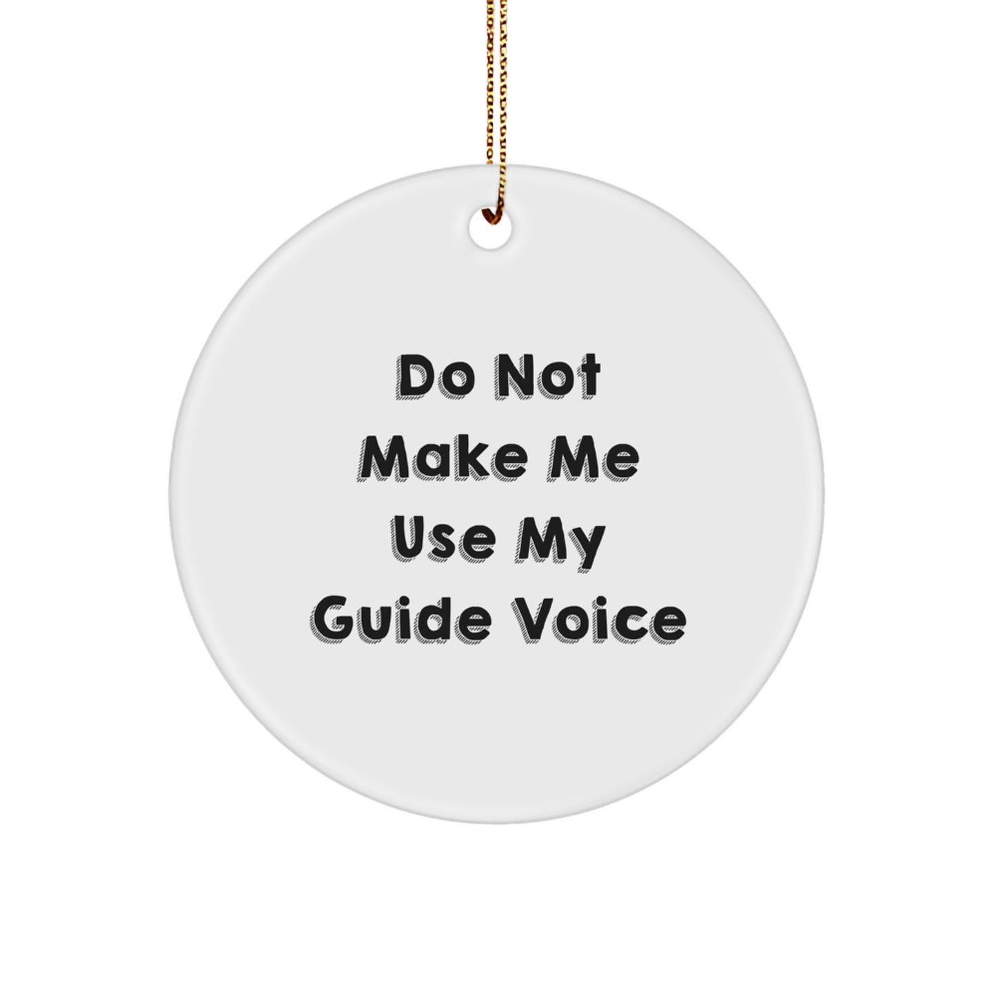 Funny Guide Gifts for Him - Christmas Circle Ornament with Do Not Make Me Use My Guide Voice Quote - Gifts from Men for Guide Lovers - Image 1