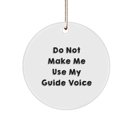 Funny Guide Gifts for Him - Christmas Circle Ornament with Do Not Make Me Use My Guide Voice Quote - Gifts from Men for Guide Lovers - Image 1