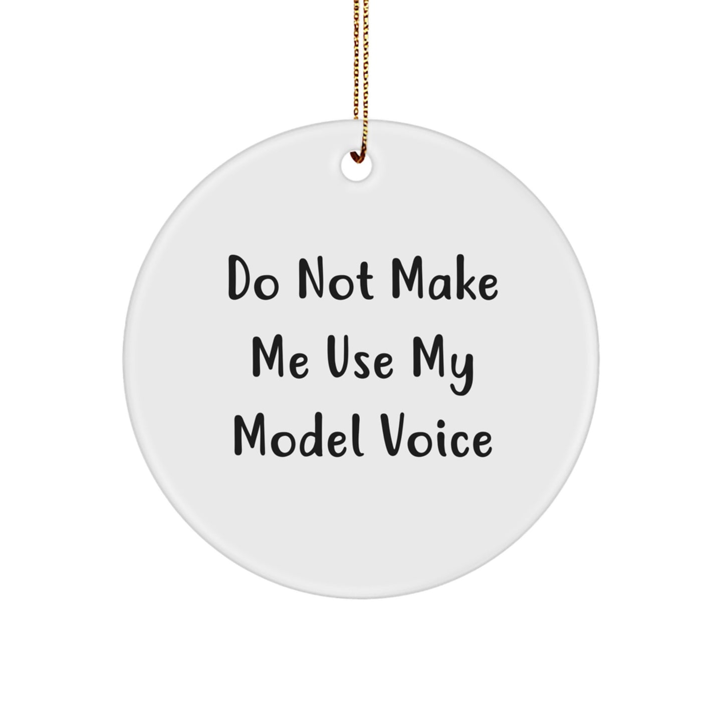Funny Model Gifts from Friends for Christmas - Circle Ornament, 'Do Not Make Me Use My Model Voice', White, 2.75\ - Image 1