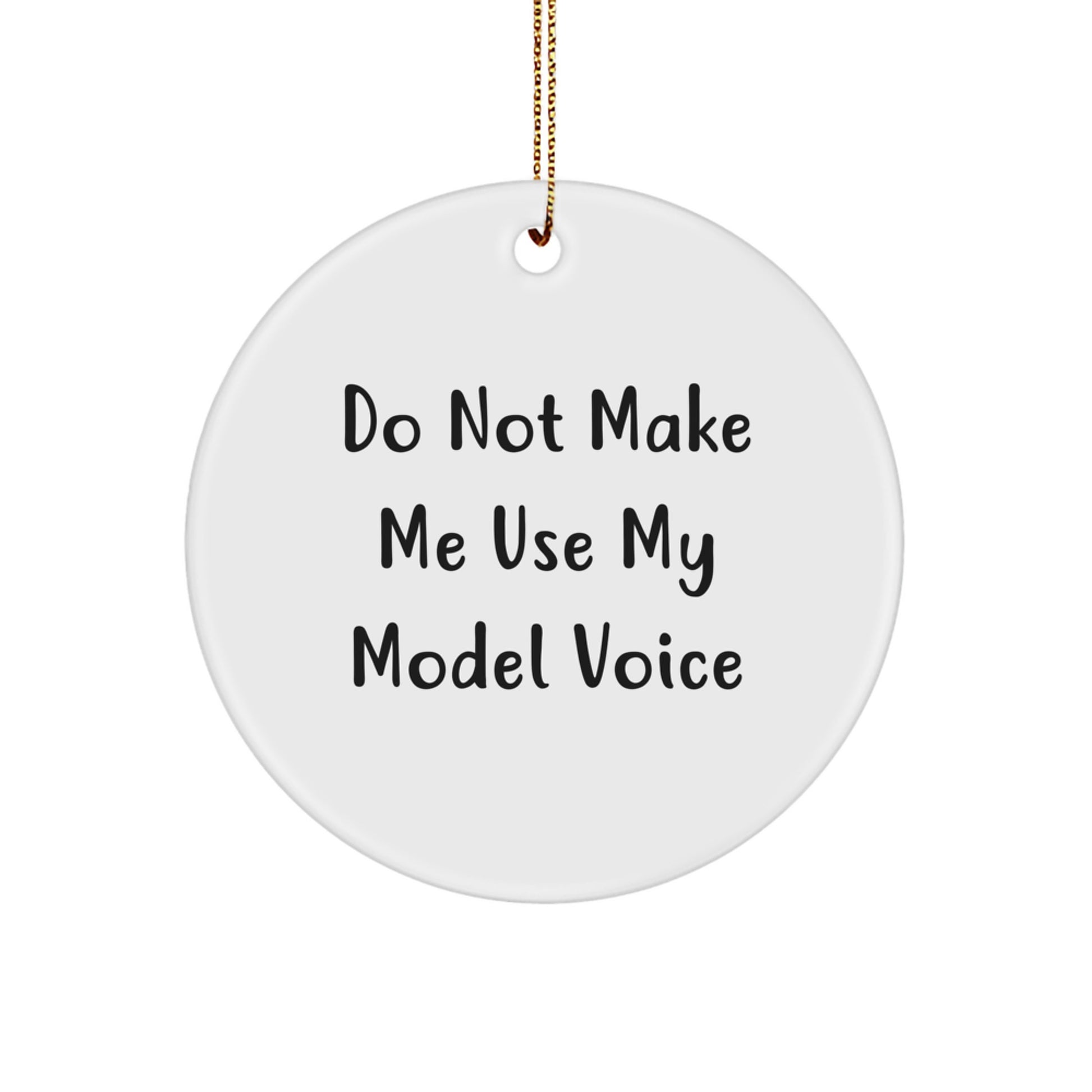 Funny Model Gifts from Friends for Christmas - Circle Ornament, 'Do Not Make Me Use My Model Voice', White, 2.75\ - Image 1