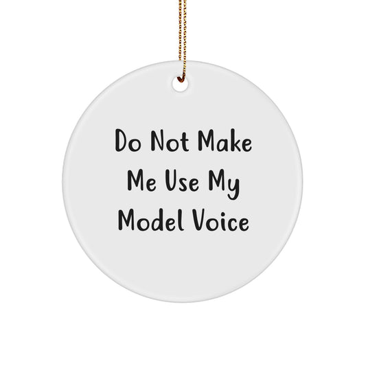 Funny Model Gifts from Friends for Christmas - Circle Ornament, 'Do Not Make Me Use My Model Voice', White, 2.75\ - Image 1