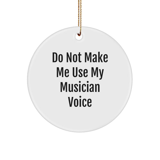 Funny Musician Gifts from Friends for Men - Christmas Unique Circle Ornament - Don't Make Me Use My Musician Voice - Image 1