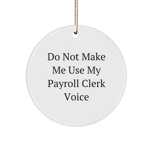 Funny 'Do Not Make Me Use My Payroll Clerk Voice' Circle Ornament, Gifts for Payroll Clerk by Men or Women, Christmas Unique Gifts - Image 1