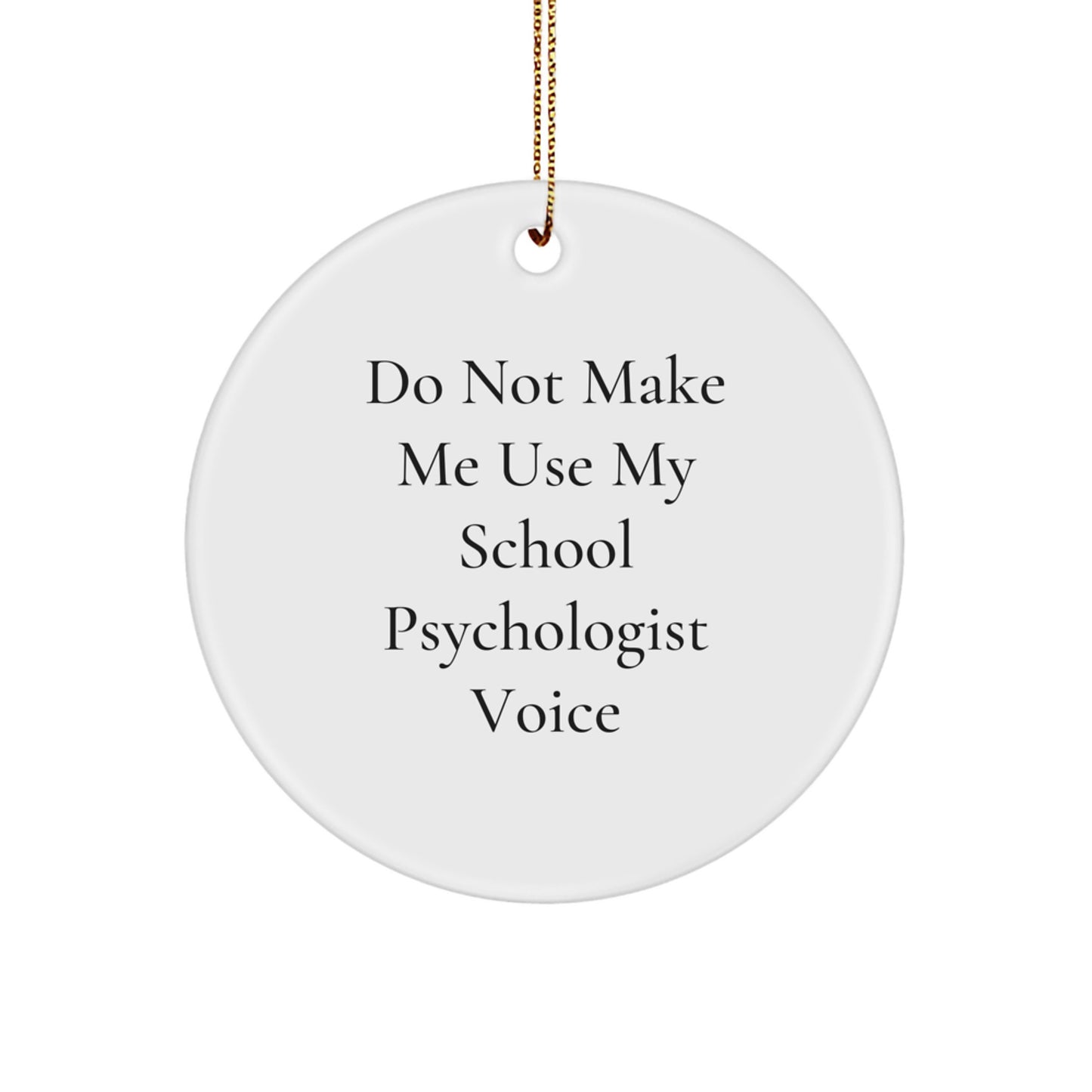 Gifts from Friends for School Psychologist Humorous Do Not Make Me Use My School Psychologist Voice White Circle Ornament - Image 1