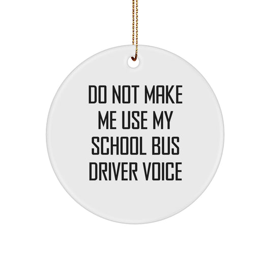 Funny School Bus Driver Gifts from Men to School Bus Driver - Circle Ornament - Do Not Make Me Use My School Bus Driver Voice Funny Christmas Unique Gifts - Image 1