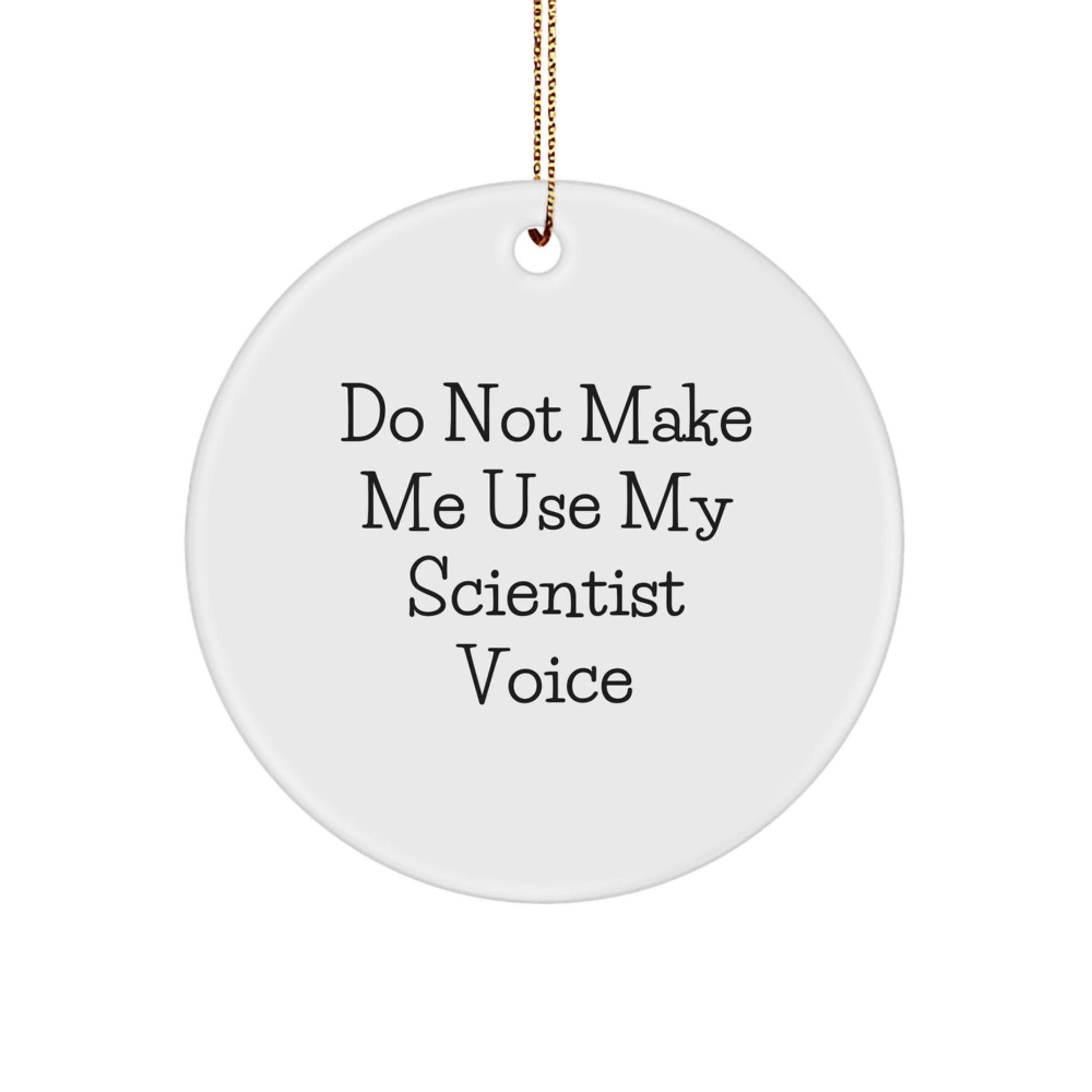 Funny Scientist Gifts from Friends, Christmas Unique Circle Ornament for Scientist, 'Do Not Make Me Use My Scientist Voice' - Image 1