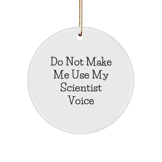 Funny Scientist Gifts from Friends, Christmas Unique Circle Ornament for Scientist, 'Do Not Make Me Use My Scientist Voice' - Image 1
