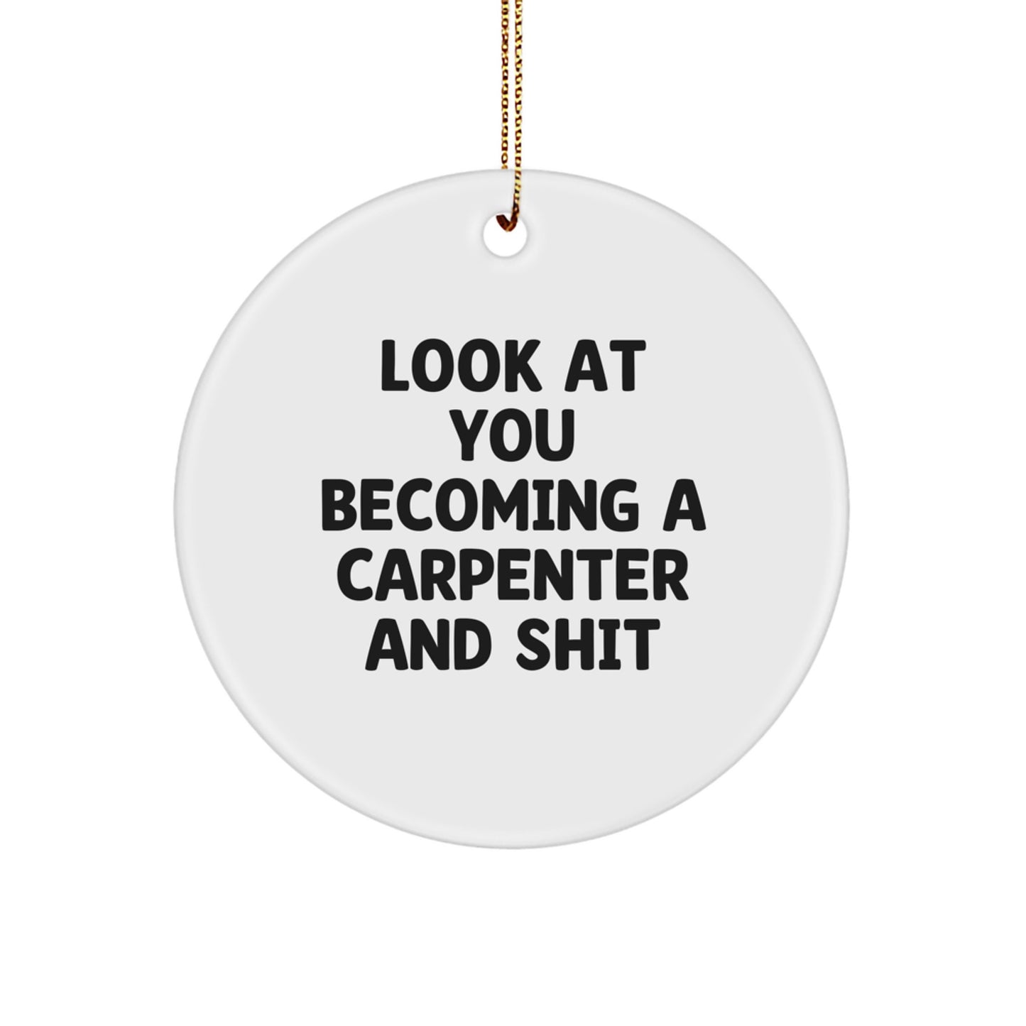 Funny Carpenter Gifts for Him, Circle Ornament Look At You Becoming A Carpenter And Shit, Christmas Unique Decorations for Men - Image 1