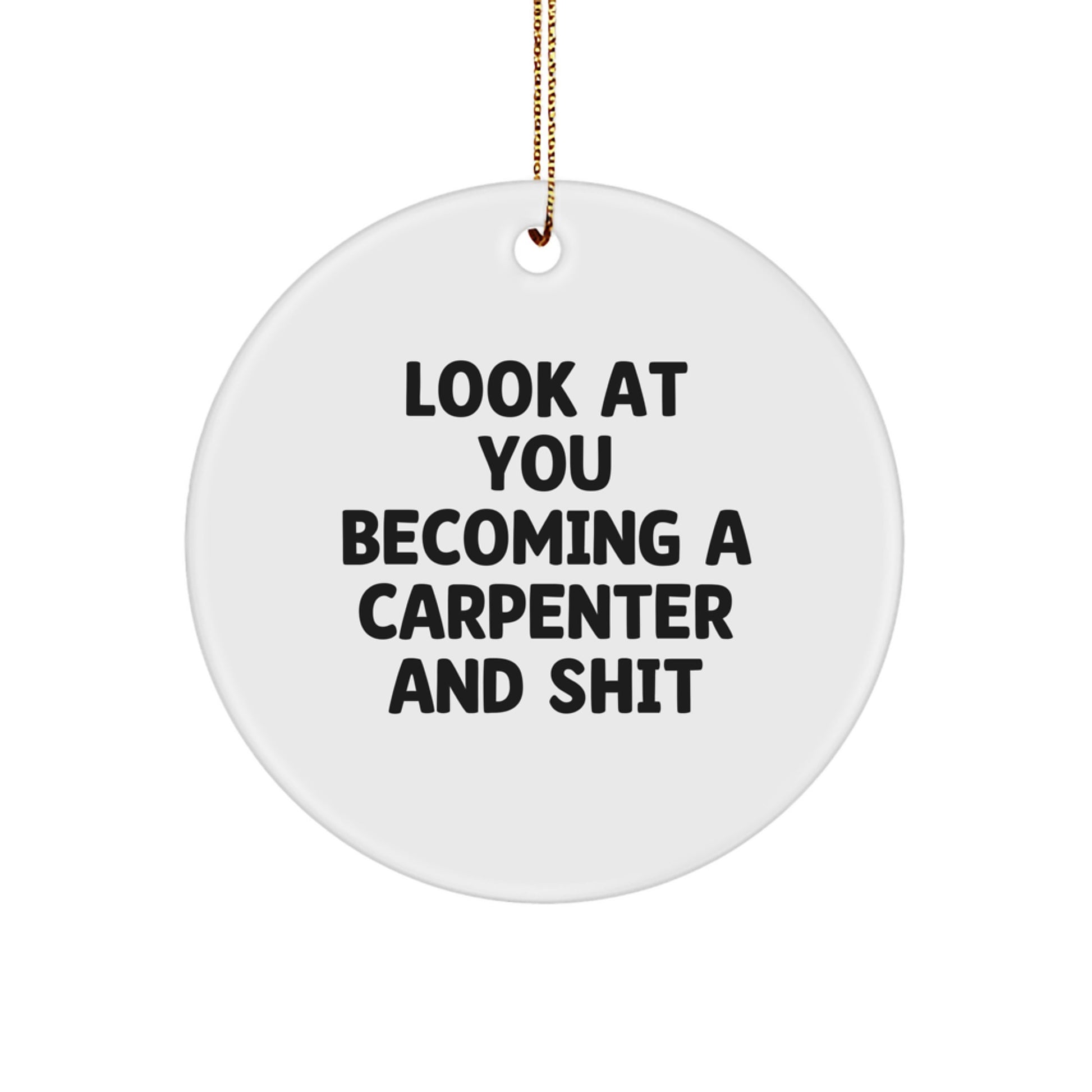 Funny Carpenter Gifts for Him, Circle Ornament Look At You Becoming A Carpenter And Shit, Christmas Unique Decorations for Men - Image 1