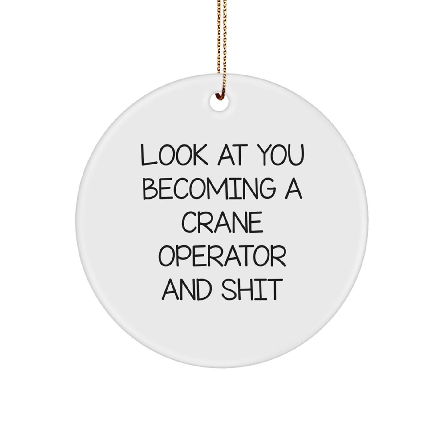 Funny Crane Operator Gifts for Men, Women, Friends, Christmas Unique Circle Ornament from 'Look At You Becoming A Crane Operator And Shit' - Image 1