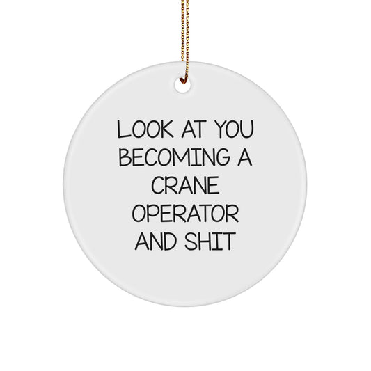Funny Crane Operator Gifts for Men, Women, Friends, Christmas Unique Circle Ornament from 'Look At You Becoming A Crane Operator And Shit' - Image 1