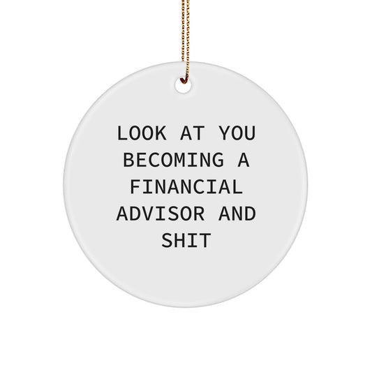 Funny Financial Advisor Christmas Circle Ornament Gifts from Friends and Family for Men and Women, Look At You Becoming 'A' Financial Advisor And Shit - Image 1
