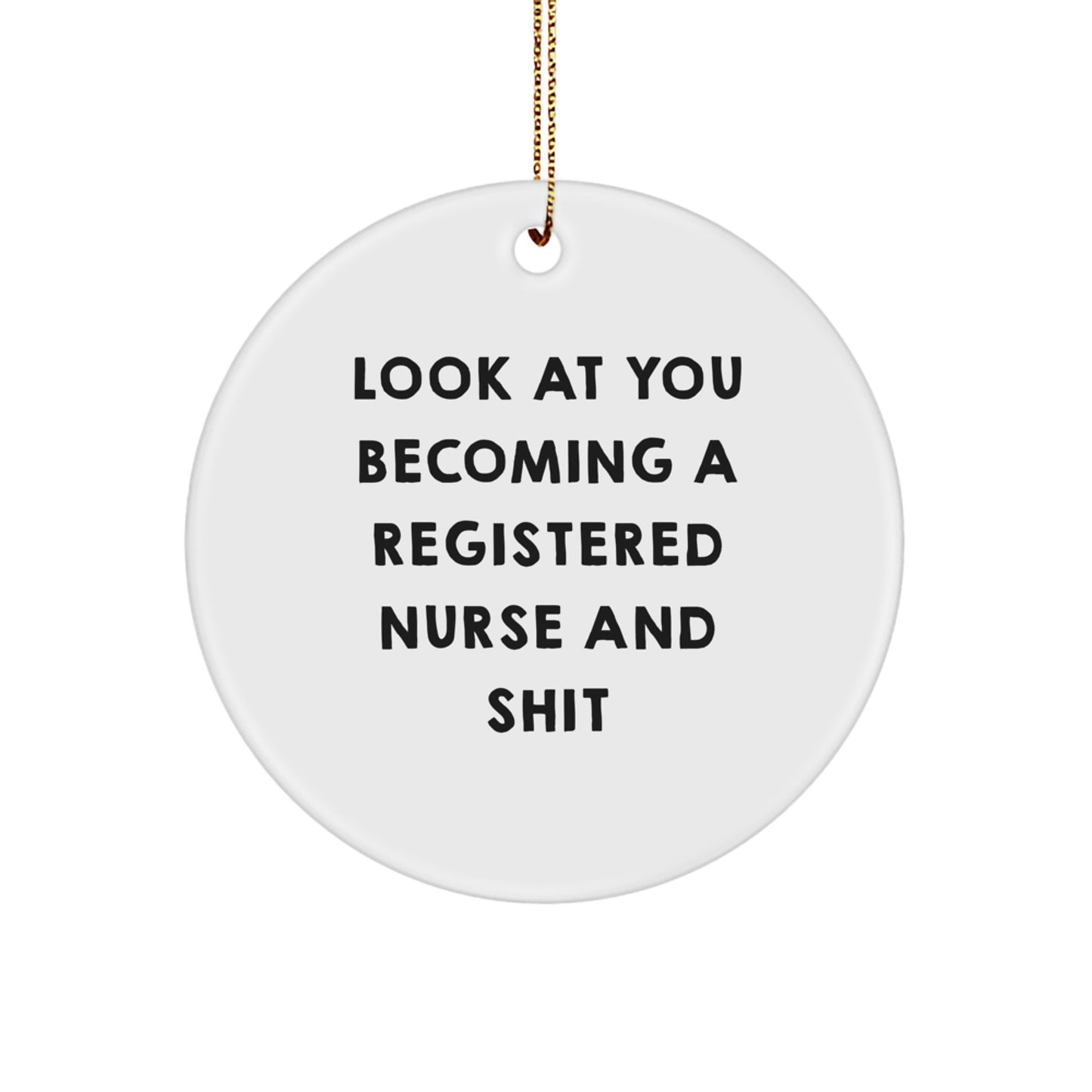 Funny Registered Nurse Gifts for Christmas, Circle Ornament with 'Look At You Becoming A Registered Nurse And Shit' Quote, Gifts from Family to Registered Nurse - Image 1
