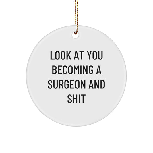Funny Surgeon Gifts for Men from Friends, Unique Christmas Decorations for Office or Home, Circle Ornament with 'Look At You Becoming A Surgeon And Shit' Quote - Image 1