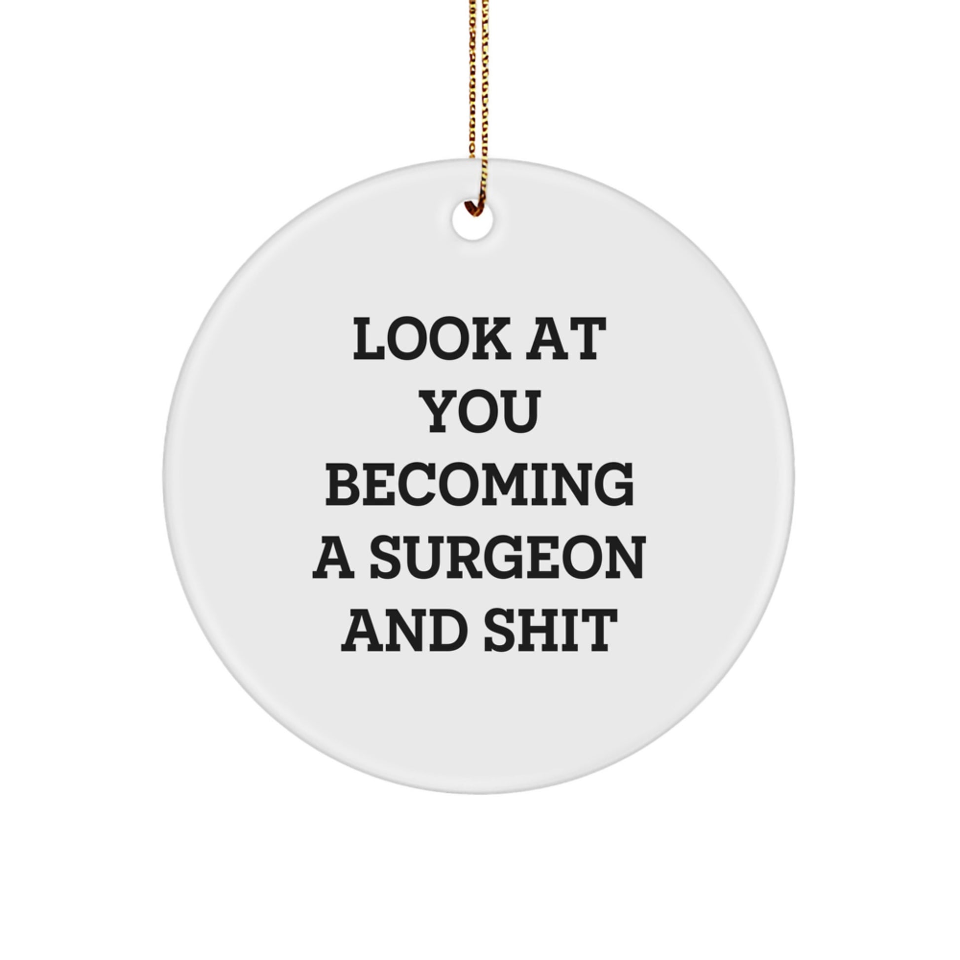 Funny Surgeon Gifts for Men, 'Look At You Becoming A Surgeon And Shit' Christmas Ornaments for Surgeon Friends, Circle Ornament Made for Surgeons - Image 1